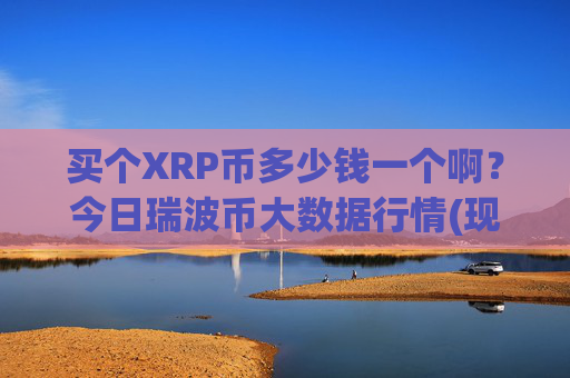 买个XRP币多少钱一个啊?今日瑞波币大数据行情(现价16.47元)