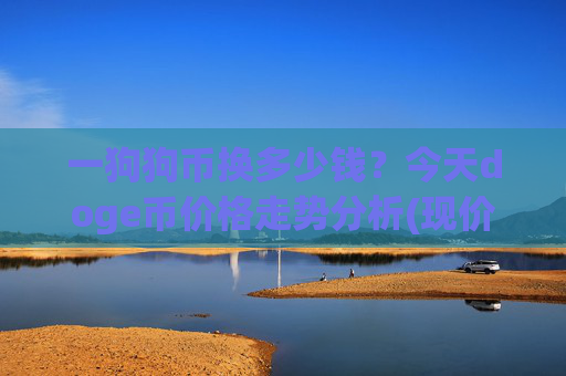 一狗狗币换多少钱?今天doge币价格走势分析(现价3.122元)
