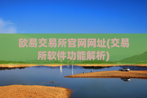 欧易交易所官网网址(交易所软件功能解析)