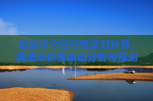 瑞波币今日行情实时计算,瑞波币价格波动分析与预测