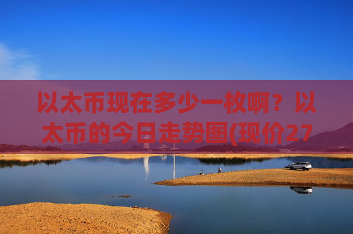 以太币现在多少一枚啊?以太币的今日走势图(现价27979.02元)