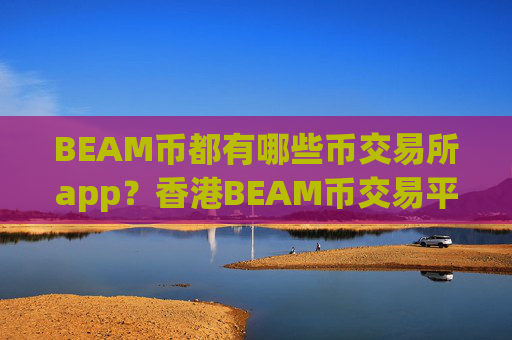 BEAM币都有哪些币交易所app?香港BEAM币交易平台app地址