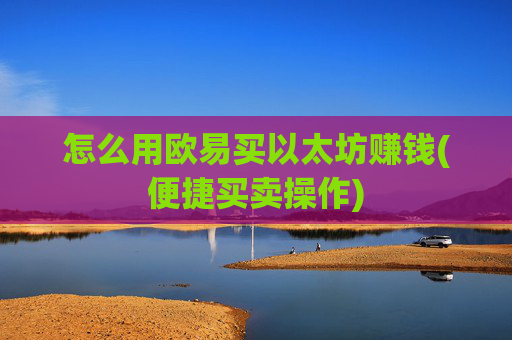 怎么用欧易买以太坊赚钱(便捷买卖操作)