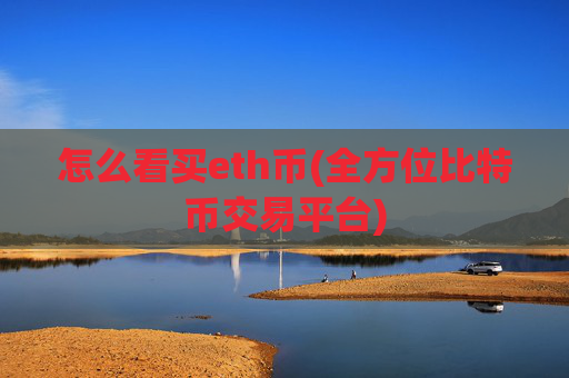 怎么看买eth币(全方位比特币交易平台)
