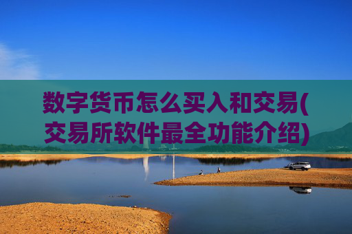 数字货币怎么买入和交易(交易所软件最全功能介绍)