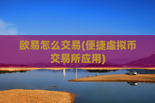 欧易怎么交易(便捷虚拟币交易所应用)