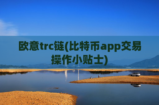欧意trc链(比特币app交易操作小贴士)