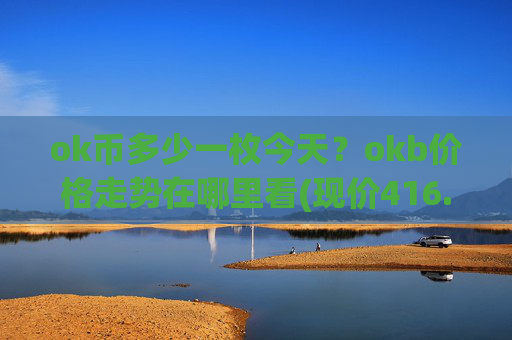 ok币多少一枚今天?okb价格走势在哪里看(现价416.259元)