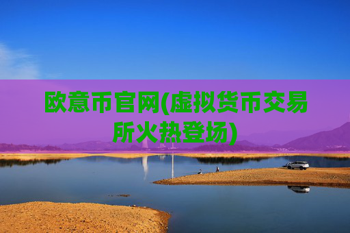 欧意币官网(虚拟货币交易所火热登场)