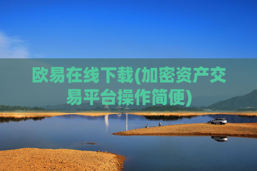 欧易在线下载(加密资产交易平台操作简便)
