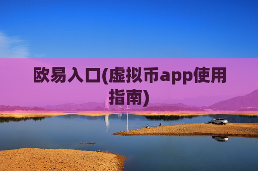 欧易入口(虚拟币app使用指南)