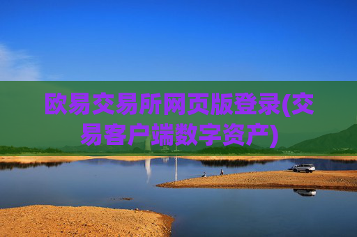 欧易交易所网页版登录(交易客户端数字资产)