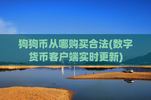 狗狗币从哪购买合法(数字货币客户端实时更新)