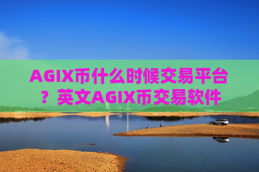 AGIX币什么时候交易平台?英文AGIX币交易软件