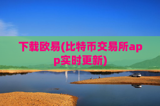 下载欧易(比特币交易所app实时更新)