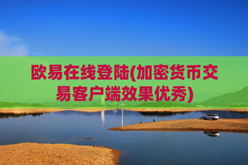 欧易在线登陆(加密货币交易客户端效果优秀)