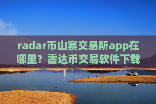 radar币山寨交易所app在哪里?雷达币交易软件下载币都有哪些