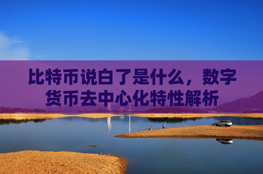 比特币说白了是什么，数字货币去中心化特性解析