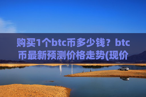 购买1个btc币多少钱?btc币最新预测价格走势(现价711739.83元)