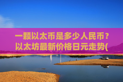 一颗以太币是多少人民币？以太坊最新价格日元走势(现价28063.08元)