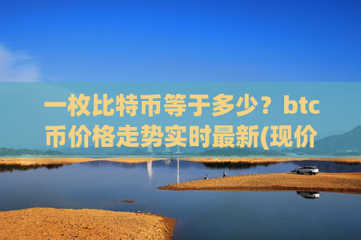 一枚比特币等于多少？btc币价格走势实时最新(现价708622.6元)