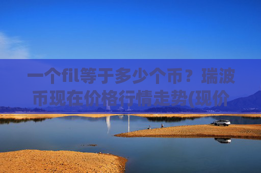 一个fil等于多少个币?瑞波币现在价格行情走势(现价16.2454元)