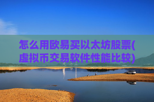 怎么用欧易买以太坊股票(虚拟币交易软件性能比较)