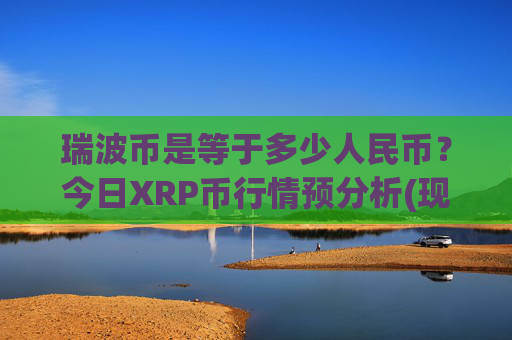 瑞波币是等于多少人民币?今日XRP币行情预分析(现价16.7725元)