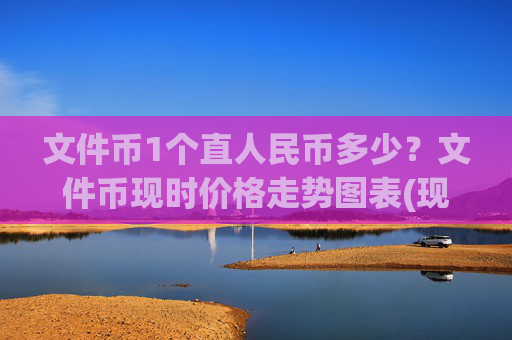 文件币1个直人民币多少?文件币现时价格走势图表(现价57.6934元)