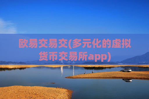 欧易交易交(多元化的虚拟货币交易所app)