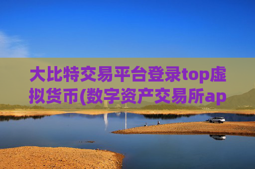 大比特交易平台登录top虚拟货币(数字资产交易所app推荐下载)