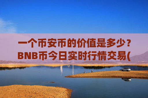 一个币安币的价值是多少？BNB币今日实时行情交易(现价5225.7元)