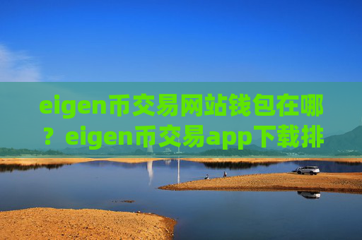 eigen币交易网站钱包在哪?eigen币交易app下载排名