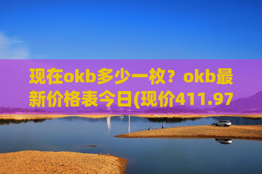 现在okb多少一枚?okb最新价格表今日(现价411.978元)