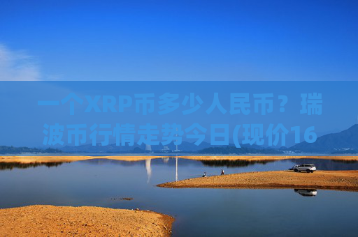 一个XRP币多少人民币?瑞波币行情走势今日(现价16.1522元)