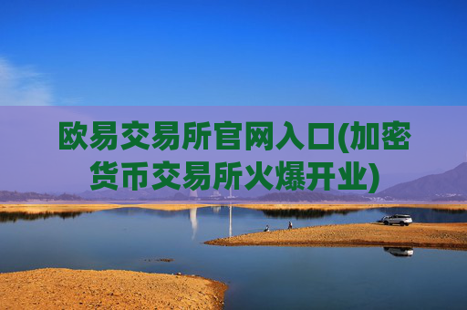 欧易交易所官网入口(加密货币交易所火爆开业)