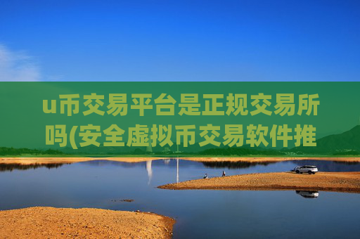 u币交易平台是正规交易所吗(安全虚拟币交易软件推荐)