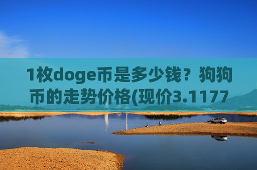 1枚doge币是多少钱?狗狗币的走势价格(现价3.1177元)