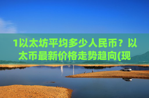 1以太坊平均多少人民币?以太币最新价格走势趋向(现价27545.29元)