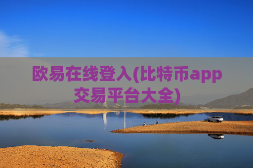 欧易在线登入(比特币app交易平台大全)