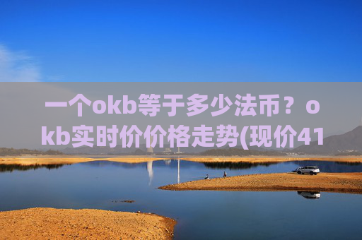 一个okb等于多少法币?okb实时价价格走势(现价413.769元)