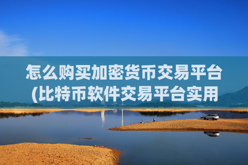 怎么购买加密货币交易平台(比特币软件交易平台实用技巧)