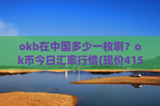 okb在中国多少一枚啊？ok币今日汇率行情(现价415.197元)