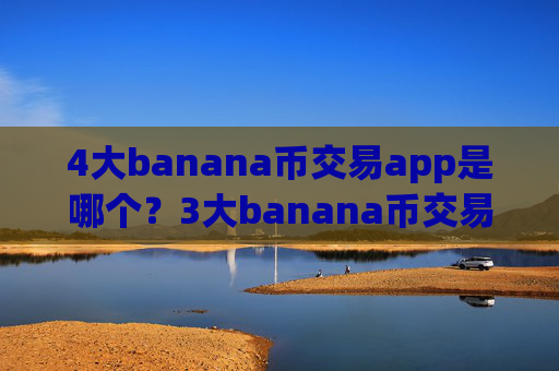 4大banana币交易app是哪个?3大banana币交易软件下载