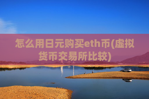 怎么用日元购买eth币(虚拟货币交易所比较)