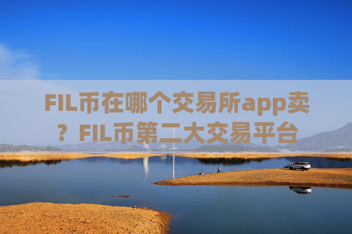 FIL币在哪个交易所app卖?FIL币第二大交易平台