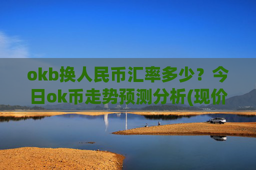 okb换人民币汇率多少？今日ok币走势预测分析(现价415.989元)