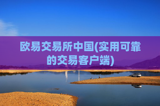 欧易交易所中国(实用可靠的交易客户端)