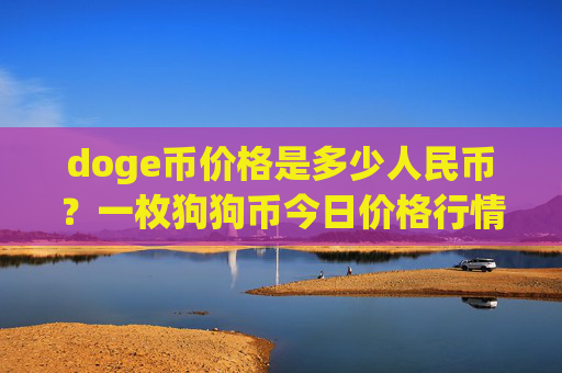 doge币价格是多少人民币?一枚狗狗币今日价格行情(现价3.1085元)