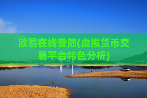 欧易在线登陆(虚拟货币交易平台特色分析)